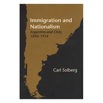 "Immigration and Nationalism: Argentina and Chile, 1890-1914" - "" ("Solberg Carl")(Paperback)