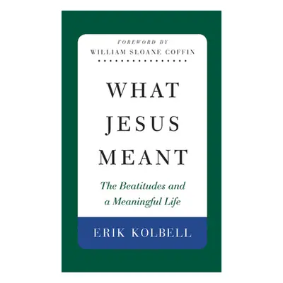 "What Jesus Meant: The Beatitudes and a Meaningful Life" - "" ("Kolbell Erik")(Paperback)