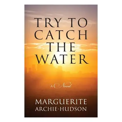 "Try to Catch the Water" - "" ("Archie-Hudson Marguerite")(Paperback)