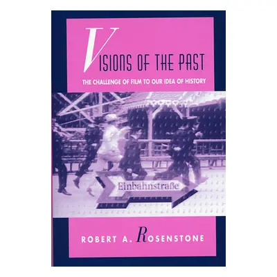 "Visions of the Past: The Challenge of Film to Our Idea of History" - "" ("Rosenstone Robert A."