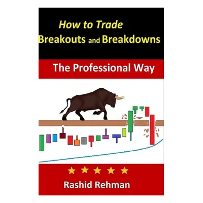 "How to Trade Advanced Breakouts and Breakdowns: The Professional Way" - "" ("Rehman Rashid")(Pa