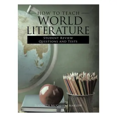 "How to Teach World Literature: Student Review Questions and Tests" - "" ("Marlow Elizabeht McCa