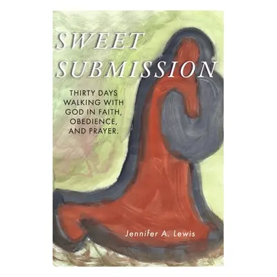 "Sweet Submission: Thirty Days Walking with God in Faith, Obedience, and Prayer." - "" ("Lewis J