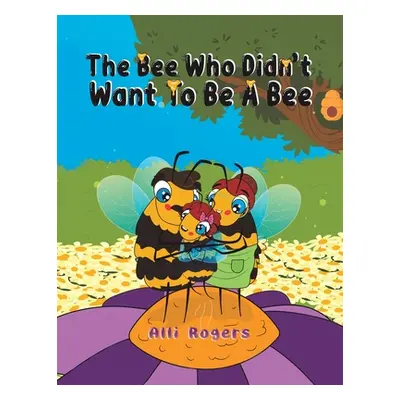 "The Bee Who Didn't Want to Be a Bee" - "" ("Rogers Alli")(Paperback)