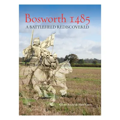 "Bosworth 1485: A Battlefield Rediscovered" - "" ("Foard Glenn")(Paperback)