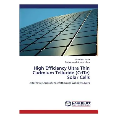 "High Efficiency Ultra Thin Cadmium Telluride (CdTe) Solar Cells" - "" ("Amin Nowshad")(Paperbac