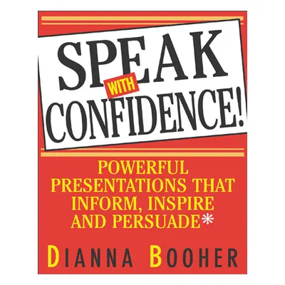 "Speak with Confidence: Powerful Presentations That Inform, Inspire and Persuade" - "" ("Booher 