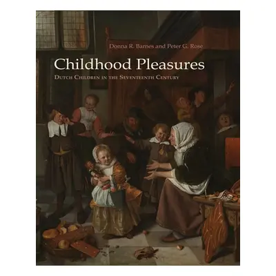 "Childhood Pleasures: Dutch Children in the Seventeenth Century" - "" ("Barnes Donna R.")(Paperb