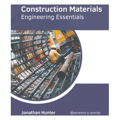 "Construction Materials: Engineering Essentials" - "" ("Hunter Jonathan")(Pevná vazba)