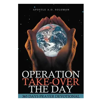 "Operation Take-Over the Day: 365 Days Prayer Devotional" - "" ("Solomon Apostle A. O.")(Paperba