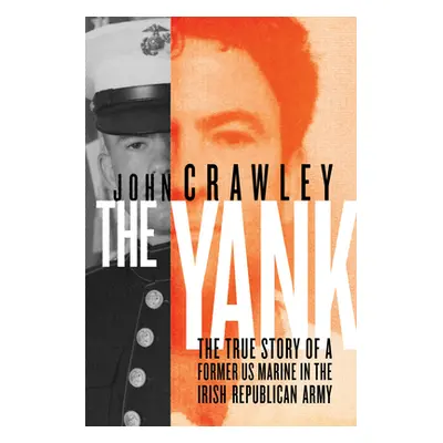 "The Yank: The True Story of a Former US Marine in the Irish Republican Army" - "" ("Crawley Joh