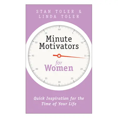 "Minute Motivators for Women: Quick Inspiration for the Time of Your Life" - "" ("Toler Stan")(P