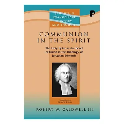 "Communion in the Spirit: The Holy Spirit as the Bond of Union in the Theology of Jonathan Edwar