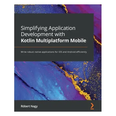 "Simplifying Application Development with Kotlin Multiplatform Mobile: Write robust native appli