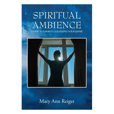 "Spiritual Ambience: Guide to Energy Cleansing Your Home" - "" ("Reiger Mary Ann")(Paperback)