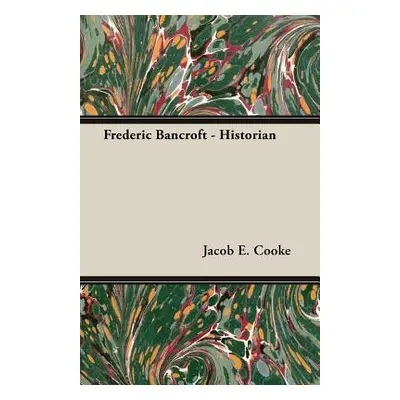 "Frederic Bancroft - Historian" - "" ("Cooke Jacob E.")(Paperback)