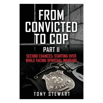 "From Convicted to Cop Part II: Second Chances: Starting Over While Facing Spiritual Warfare" - 