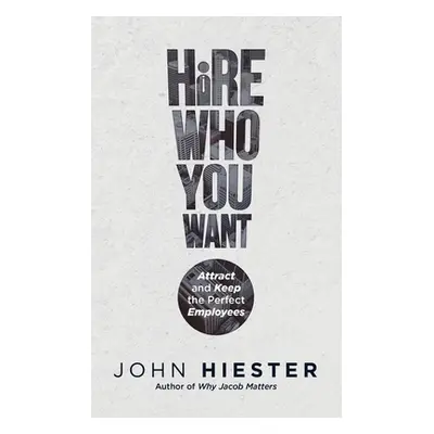 "Hire Who You Want: Attract and Keep the Perfect Employees" - "" ("Hiester John")(Paperback)