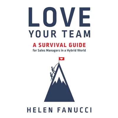 "Love Your Team: A Survival Guide for Sales Managers in a Hybrid World" - "" ("Fanucci Helen")(P