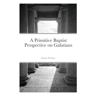 "A Primitive Baptist Perspective on Galatians" - "" ("Winslett Joshua")(Paperback)