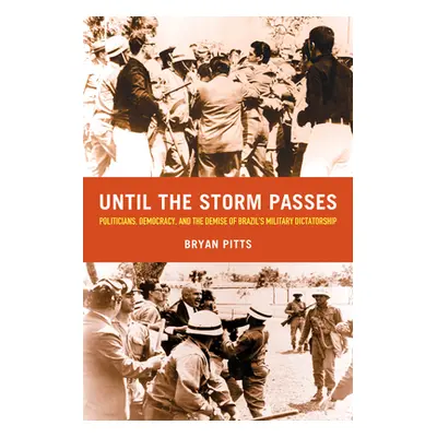 "Until the Storm Passes: Politicians, Democracy, and the Demise of Brazil's Military Dictatorshi