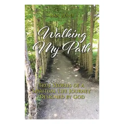 "Walking My Path: True Stories of A Spiritual Life Journey Designed by God" - "" ("Beans Nan")(P