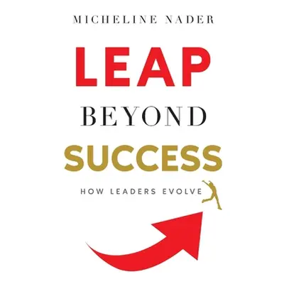 "LEAP Beyond Success: How Leaders Evolve" - "" ("Nader Micheline")(Pevná vazba)