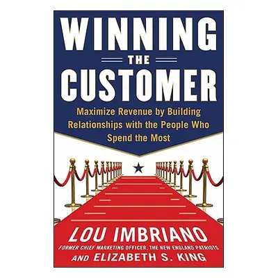 "Winning the Customer: Turn Consumers Into Fans and Get Them to Spend More" - "" ("Imbriano Lou"