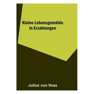 "Kleine Lebensgemlde in Erzhlungen" - "" ("Von Voss Julius")(Paperback)