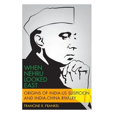 "When Nehru Looked East: Origins of India-Us Suspicion and India-China Rivalry" - "" ("Frankel F