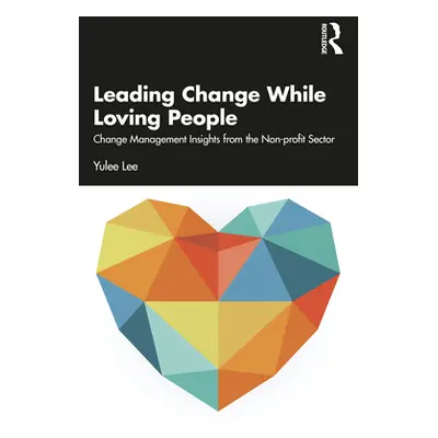 "Leading Change While Loving People: Change Management Insights from the Non-Profit Sector" - ""