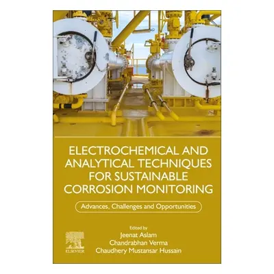 "Electrochemical and Analytical Techniques for Sustainable Corrosion Monitoring: Advances, Chall