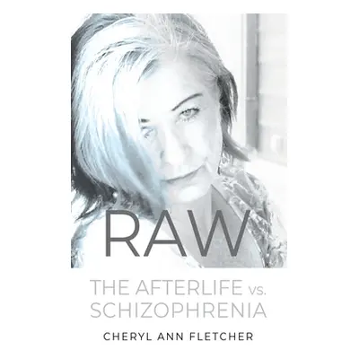 "Raw: Afterlife vs Schizophrenia My Truth" - "" ("Fletcher Cheryl Ann")(Paperback)