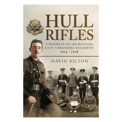 "Hull Rifles: A History of the 4th Battalion East Yorkshire Regiment, 1914-1918" - "" ("Bilton D