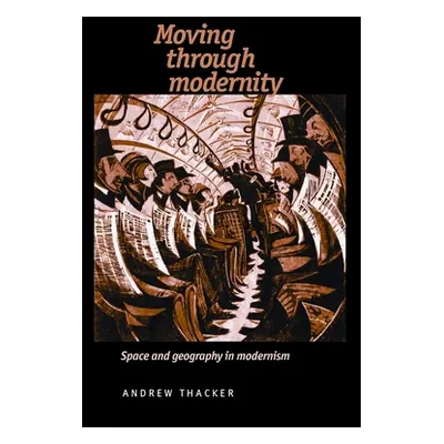 "Moving Through Modernity: Space and Geography in Modernism" - "" ("Thacker Andrew")(Paperback)