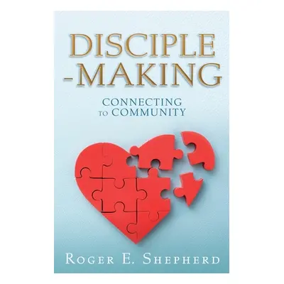 "Disciple-Making: Connecting to Community" - "" ("Shepherd Roger E.")(Paperback)