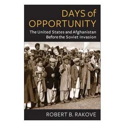 "Days of Opportunity: The United States and Afghanistan Before the Soviet Invasion" - "" ("Rakov