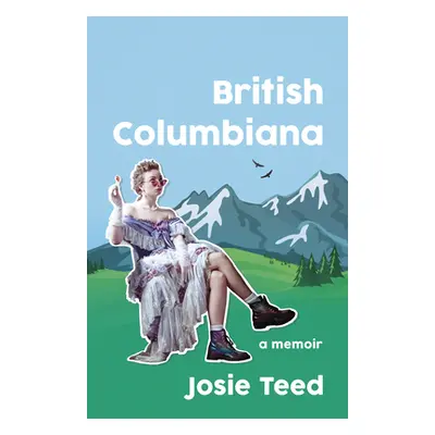 "British Columbiana: A Millennial in a Gold Rush Town" - "" ("Teed Josie")(Paperback)