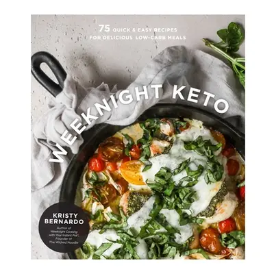 "Weeknight Keto: 75 Quick & Easy Recipes for Delicious Low-Carb Meals" - "" ("Bernardo Kristy")(