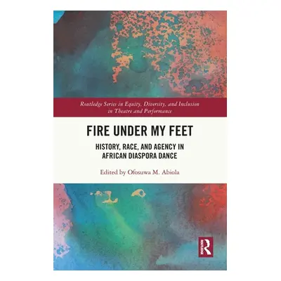 "Fire Under My Feet: History, Race, and Agency in African Diaspora Dance" - "" ("M. Abiola Ofosu