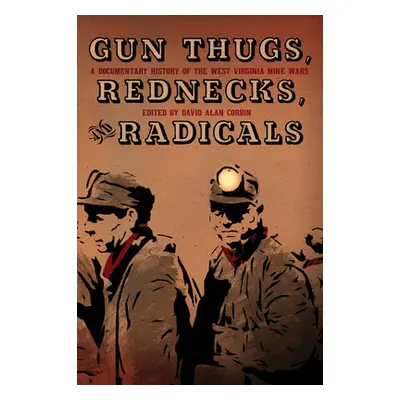 "Gun Thugs, Rednecks, and Radicals: A Documentary History of the West Virginia Mine Wars" - "" (