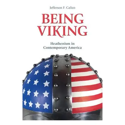 "Being Viking: Heathenism in Contemporary America" - "" ("Calico Jefferson F.")(Paperback)