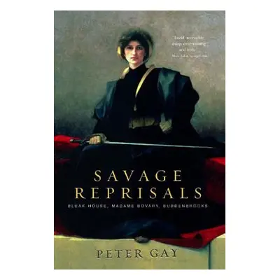 "Savage Reprisals: Bleak House, Madame Bovary, Buddenbrooks" - "" ("Gay Peter")(Paperback)