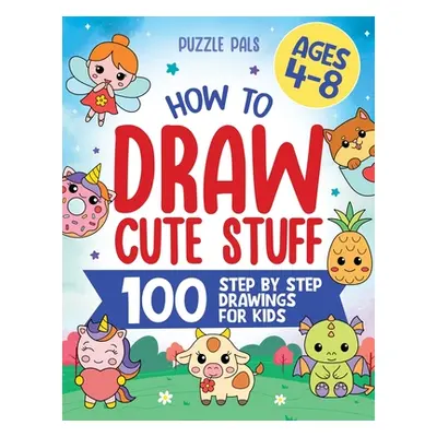 "How To Draw Cute Stuff: 100 Simple Step By Step Drawings For Kids Ages 4 to 8" - "" ("Pals Puzz