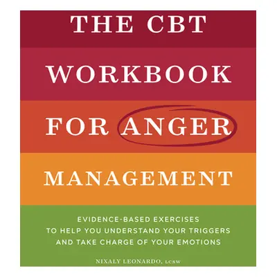 "The CBT Workbook for Anger Management: Evidence-Based Exercises to Help You Understand Your Tri