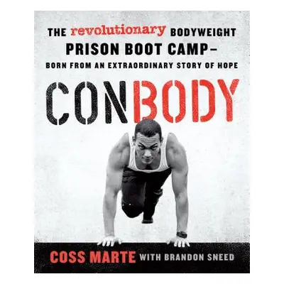 "Conbody: The Revolutionary Bodyweight Prison Boot Camp, Born from an Extraordinary Story of Hop