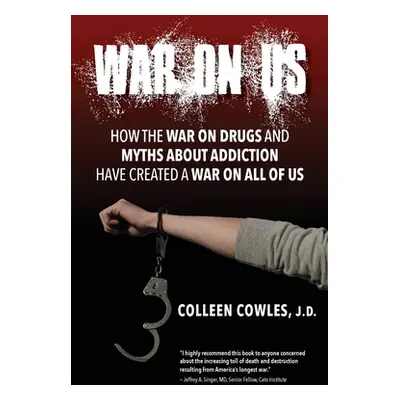 "War on Us: How the War on Drugs and Myths About Addiction Have Created a War on All of Us" - ""