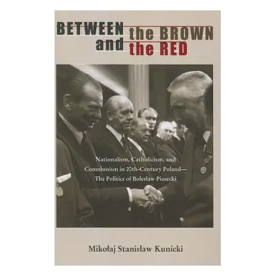 "Between the Brown and the Red: Nationalism, Catholicism, and Communism in Twentieth-Century Pol