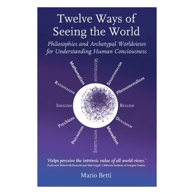 "Twelve Ways of Seeing the World: Philosophies and Archetypal Worldviews for Understanding Human