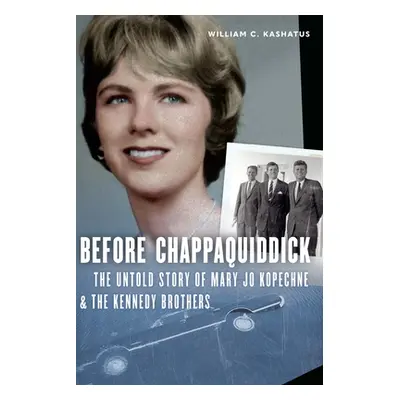 "Before Chappaquiddick: The Untold Story of Mary Jo Kopechne and the Kennedy Brothers" - "" ("Ka